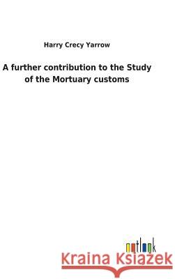 A further contribution to the Study of the Mortuary customs Harry Crecy Yarrow 9783732618736 Salzwasser-Verlag Gmbh - książka