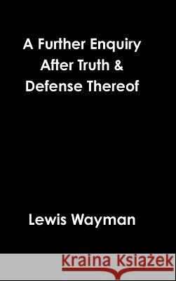 A Further Enquiry After Truth & Defense Thereof Lewis Wayman 9781365977527 Lulu.com - książka