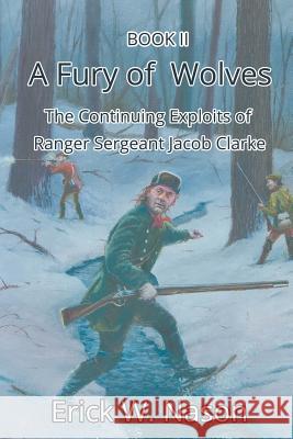 A Fury of Wolves: The Continuing Exploits of Ranger Sergeant Jacob Clarke Erick W. Nason 9781949483161 Strategic Book Publishing & Rights Agency, LL - książka