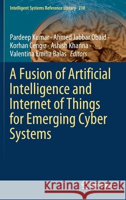 A Fusion of Artificial Intelligence and Internet of Things for Emerging Cyber Systems Pardeep Kumar Ahmed Jabbar Obaid Korhan Cengiz 9783030766528 Springer - książka