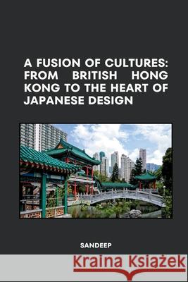 A Fusion of Cultures: From British Hong Kong to the Heart of Japanese Design Sandeep 9783384266774 Tredition Gmbh - książka