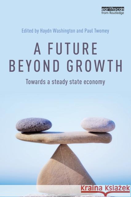 A Future Beyond Growth: Towards a Steady State Economy Paul Twomey Haydn Washington 9781138953024 Routledge - książka