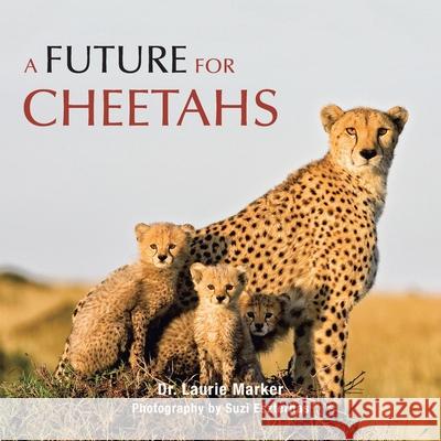 A Future for Cheetahs Dr Laurie Marker, Suzi Eszterhas 9781482878486 Partridge Publishing Africa - książka