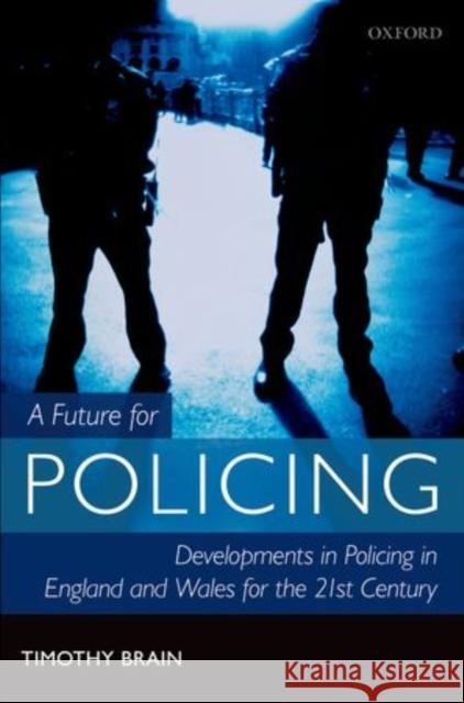 A Future for Policing in England and Wales Timothy Brain 9780199684458  - książka