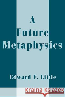A Future Metaphysics Edward F. Little 9780595220885 Writers Club Press - książka