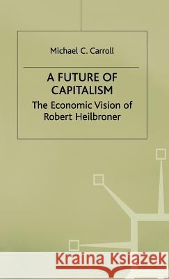 A Future of Capitalism: The Economic Vision of Robert Heilbroner Michael C. Carroll 9780333673638 PALGRAVE MACMILLAN - książka