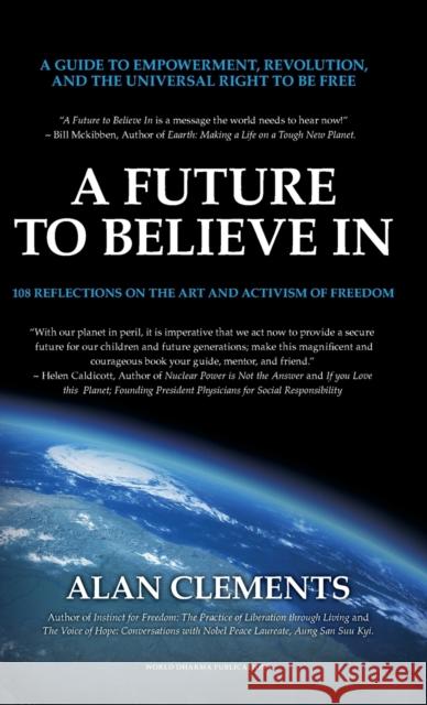 A Future To Believe In: 108 Reflections on the Art and Activism of Freedom Alan E. Clements 9780989488341 Buddha Sasana Foundation (Aka) Bsf - książka