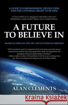 A Future To Believe In: 108 Reflections on the Art and Activism of Freedom Alan E. Clements 9780989488372 Buddha Sasana Foundation (Aka) Bsf - książka