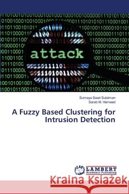 A Fuzzy Based Clustering for Intrusion Detection Saad Sulaiman Sumaya                     M. Hameed Sarab 9783659499401 LAP Lambert Academic Publishing - książka