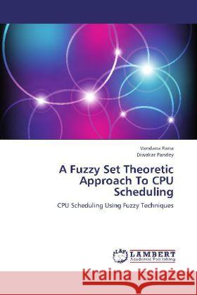 A Fuzzy Set Theoretic Approach To CPU Scheduling : CPU Scheduling Using Fuzzy Techniques Rana, Vandana; Pandey, Diwakar 9783659250569 LAP Lambert Academic Publishing - książka