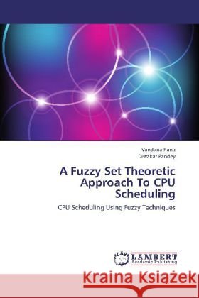 A Fuzzy Set Theoretic Approach To CPU Scheduling : CPU Scheduling Using Fuzzy Techniques Rana, Vandana; Pandey, Diwakar 9783659250569 LAP Lambert Academic Publishing - książka