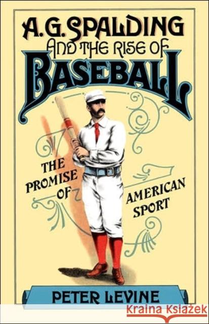 A. G. Spalding and the Rise of Baseball: The Promise of American Sport Levine, Peter 9780195042207 Oxford University Press - książka