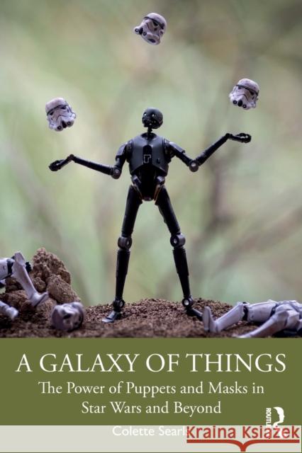 A Galaxy of Things: The Power of Puppets and Masks in Star Wars and Beyond Colette Searls 9780367684419 Taylor & Francis Ltd - książka