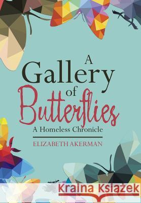 A Gallery of Butterflies: A Homeless Chronicle Elizabeth Ackerman 9781512777475 WestBow Press - książka