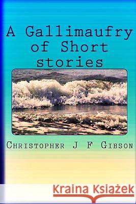 A Gallimaufry of Short Stories Christopher J. F. Gibson 9781505535167 Createspace - książka