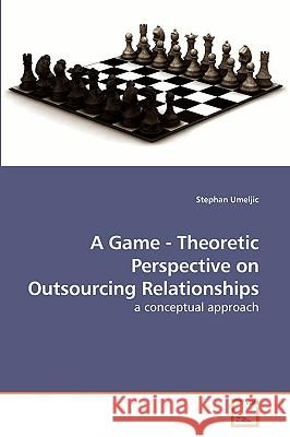 A Game - Theoretic Perspective on Outsourcing Relationships Stephan Umeljic 9783639234947 VDM Verlag - książka