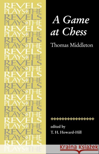 A Game at Chess: Thomas Middleton (Revised) Howard-Hill, T. H. 9780719016349 Manchester University Press - książka
