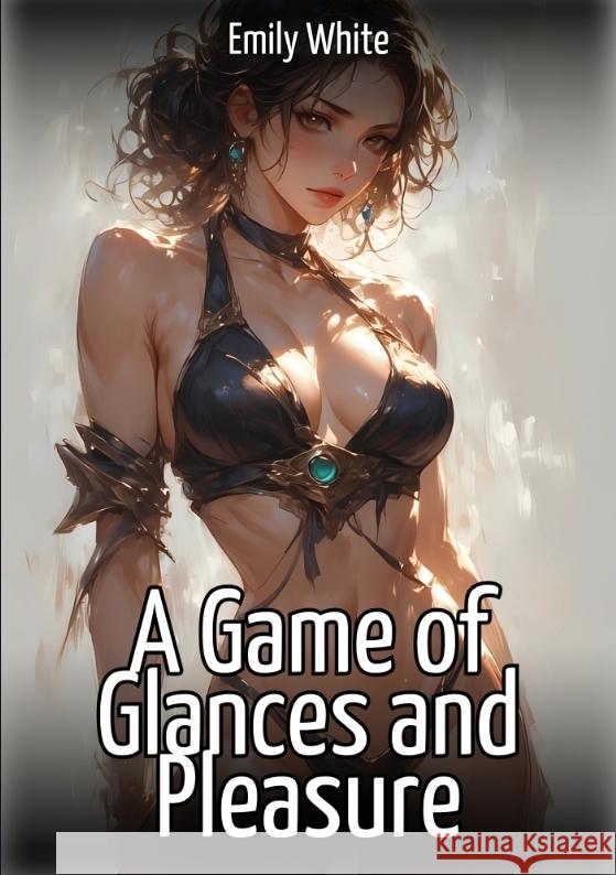 A Game of Glances and Pleasure White, Emily 9783384639561 Emily White - książka