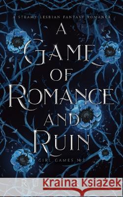 A Game of Romance and Ruin: A Steamy Lesbian Fantasy Romance Ruby Roe   9781913236298 Atlas Black Publishing - książka