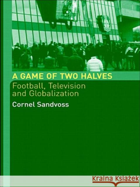 A Game of Two Halves : Football Fandom, Television and Globalisation Cornel Sandvoss 9780415314855 Routledge - książka