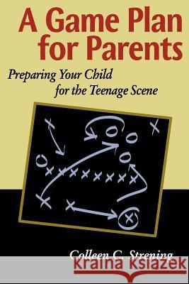 A Game Plan for Parents: Preparing Your Child for the Teenage Scene Strening, Colleen Conroyd 9780595167708 Writer's Showcase Press - książka