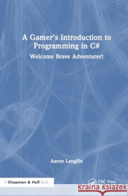 A Gamer's Introduction to Programming in C#: Welcome Brave Adventurer! Aaron Langille 9781032391229 CRC Press - książka