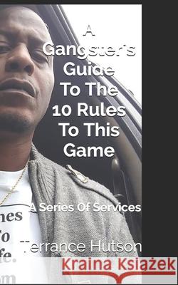 A Gangster's Guide To The 10 Rules To This Game: A Series Of Services Terrance Hutson 9781736793749 Linestolife.Com, LLC - książka