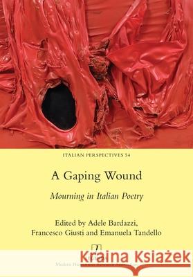 A Gaping Wound: Mourning in Italian Poetry Adele Bardazzi Francesco Giusti Emanuela Tandello 9781839540509 Legenda - książka