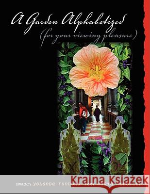 A Garden Alphabetized (for Your Viewing Pleasure) Yolanda Fundora, Marta McDowell 9781435703919 Lulu.com - książka