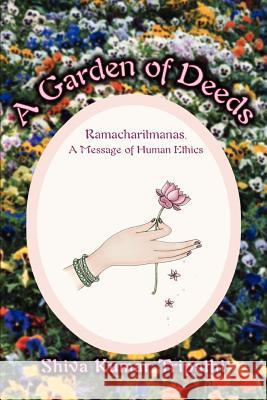 A Garden of Deeds: Ramacharitmanas, A Message of Human Ethics Tripathi, Shiva Kumar 9780595307920 iUniverse - książka
