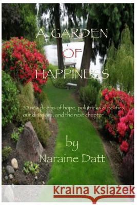 A Garden of Happiness: 50 poems of Hope, Our Diaspora, Politics & The Next Chapter Datt, Naraine 9781482634884 Createspace - książka