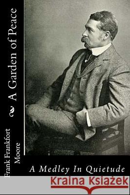 A Garden of Peace: A Medley In Quietude Moore, Frank Frankfort 9781537618975 Createspace Independent Publishing Platform - książka