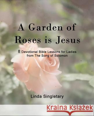 A Garden Of Roses Is Jesus: 8 Devotional Bible Lessons For Ladies Singletary, Linda 9781514268742 Createspace - książka