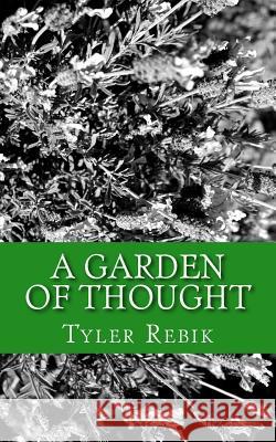 A Garden of Thought: Poetry from the Heart Tyler Rebik 9781523960255 Createspace Independent Publishing Platform - książka