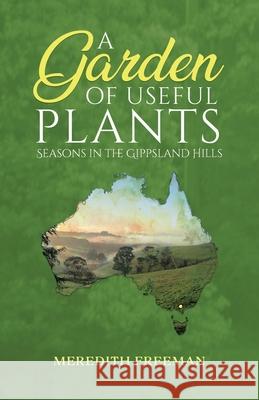 A Garden of Useful Plants: Seasons in the Gippsland Hills Meredith Freeman Gil Freeman Stella Freeman 9780228864868 Tellwell Talent - książka
