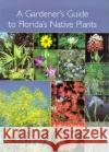 A Gardener's Guide to Florida's Native Plants Rufino Osorio 9780813018522 University Press of Florida