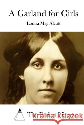 A Garland for Girls Louisa May Alcott The Perfect Library 9781508773108 Createspace - książka