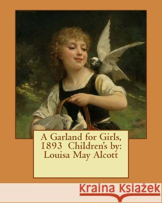 A Garland for Girls, 1893 Children's by: Louisa May Alcott Louisa May Alcott 9781542815345 Createspace Independent Publishing Platform - książka