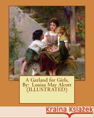 A Garland for Girls, By: Louisa May Alcott (ILLUSTRATED) Alcott, Louisa May 9781539991762 Createspace Independent Publishing Platform - książka