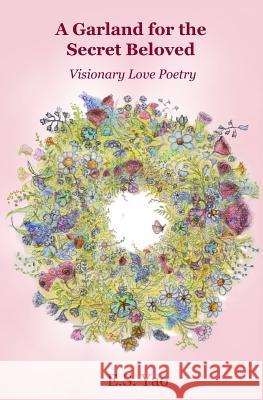 A Garland for the Secret Beloved: Visionary Love Poetry MR E. S. Yao MS Marina Stuart 9781484025659 Createspace - książka