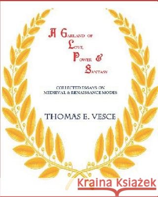 A Garland of Love, Power & Fantasty: Collected Essays on Medieval & Renaissance Modes Thomas E. Vesce 9781726802321 Independently Published - książka