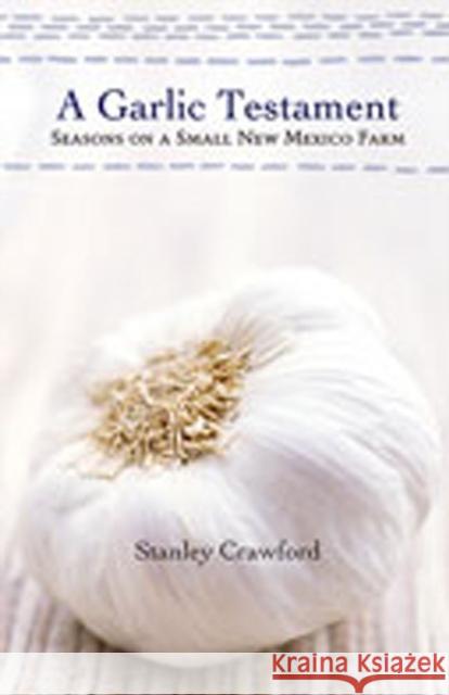 A Garlic Testament: Seasons on a Small New Mexico Farm Crawford, Stanley 9780826319609 University of New Mexico Press - książka