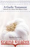 A Garlic Testament: Seasons on a Small New Mexico Farm Crawford, Stanley 9780826319609 University of New Mexico Press