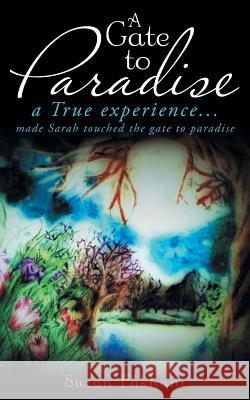 A Gate to Paradise: A True Experience... Made Sarah Touched the Gate to Paradise Suzan Fakhani 9781491737743 iUniverse.com - książka