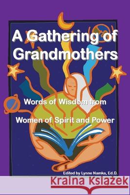 A Gathering of Grandmothers: Words of Wisdom from Women of Spirit and Power Namka, Lynne 9780595239900 Writers Club Press - książka