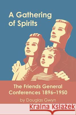 A Gathering of Spirits: The Friends General Conferences 1896-1950 Douglas Gwyn 9780999382349 Quakerpress of Fgc - książka