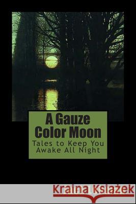 A Gauze Color Moon: Tales to Keep You Awake All Night Jack Lehman 9781490384573 Createspace - książka