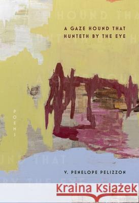 A Gaze Hound That Hunteth By the Eye: Poems V. Penelope Pelizzon 9780822967217 University of Pittsburgh Press - książka