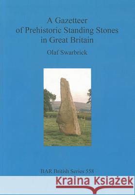 A Gazetteer of Prehistoric Standing Stones in Great Britain Olaf Swarbrick 9781407309606 British Archaeological Reports - książka