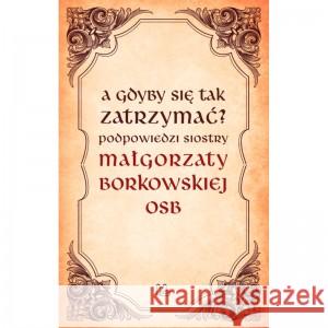 A gdyby się tak zatrzymać? BORKOWSKA MAŁGORZATA OSB 9788382050721 TYNIEC - książka